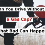 Can You Drive Without a Gas Cap? What Bad Can Happen?