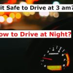 Is it Safe to Drive at 3 am? How to Drive at Night?