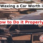 Is Waxing a Car Worth it? How to Do it Properly?